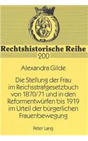 Die Stellung Der Frau Im Reichsstrafgesetzbuch Von 1870/71 Und in Den Reformentwuerfen Bis 1919 Im Urteil Der Buergerlichen Frauenbewegung