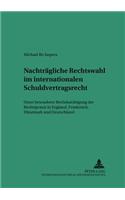 Nachtraegliche Rechtswahl Im Internationalen Schuldvertragsrecht: Unter Besonderer Beruecksichtigung Der Rechtspraxis in England, Frankreich, Daenemark Und Deutschland