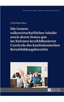 Die Genese volkswirtschaftlicher Inhalte sowie deren Status quo im Rahmen lernfeldbasierter Curricula des kaufmaennischen Berufsbildungsbereichs