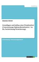Grundlagen und Aufbau einer Projektarbeit (Unterweisung Diplom-Betriebswirt / -in BA, Fachrichtung Versicherung)
