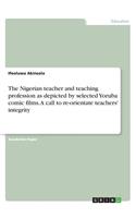 The Nigerian teacher and teaching profession as depicted by selected Yoruba comic films. A call to re-orientate teachers' integrity