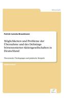 Möglichkeiten und Probleme der Übernahme und des Delistings börsennotierter Aktiengesellschaften in Deutschland: Theoretische Überlegungen und praktische Beispiele