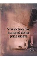 Vivisection Five Hundred Dollar Prize Essays