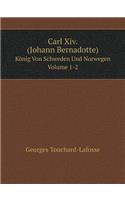 Carl Xiv. (Johann Bernadotte) König Von Schweden Und Norwegen Volume 1-2