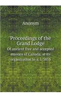 Proceedings of the Grand Lodge Of ancient free and accepted masons of Canada, at its organization in a. l. 5855