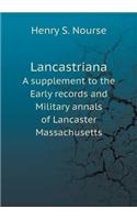 Lancastriana a Supplement to the Early Records and Military Annals of Lancaster Massachusetts