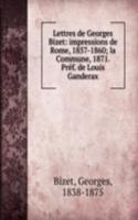 Lettres de Georges Bizet: impressions de Rome, 1857-1860; la Commune, 1871. Pref. de Louis Ganderax