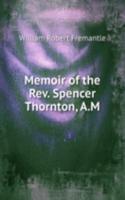 Memoir of the Rev. Spencer Thornton, A.M.