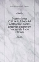 Observationes Criticae in Scholia Ad Aristophanis Ranas: Specimen Litterarium Inaugurale (Latin Edition)