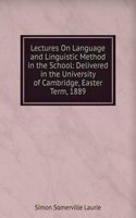 Lectures On Language and Linguistic Method in the School: Delivered in the University of Cambridge, Easter Term, 1889