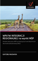 WPLYW INTEGRACJI REGIONALNEJ na wyniki M&#346;P