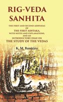 Rig-Veda Sanhita: The first and second Adhyayas of the first Ashtaka, with notes and explanations, and an introductory essay on the study