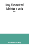 History of homeopathy and its institutions in America; their founders, benefactors, faculties, officers, Hospitals, alumni, etc., with a record of achievement of its representatives in the world of medicine (Volume I)