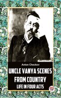 Uncle Vanya Scenes From Country Life In Four Acts Anton Checkov
