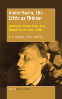 Andrï¿½ Bazin, the Critic as Thinker: American Cinema from Early Chaplin to the Late 1950s: American Cinema from Early Chaplin to the Late 1950s