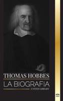 Thomas Hobbes: La biografía de un filósofo inglés de la Teoría del Contrato Social y su libro Leviatán(Filosofia)