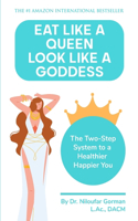 Eat Like a Queen, Look Like a Goddess: The Two-Step System to a Healthier Happier You
