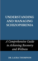 Understanding and Managing Schizophrenia: A comprehensive guide to achieving recovery and wellness