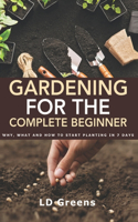 Gardening For Complete Beginners: Why, What and How To Start Planting In 7 Days!(Gardening for the Complete Beginner)