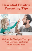 Essential Positive Parenting Tips: Guides To Navigate The Ups And Downs That Come With Raising Kids: Parenting Journey