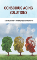 Conscious Aging Solutions: Mindfulness Contemplative Practices: Conscious Aging Solutions