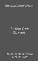 Mandala Coloring book Be Your Own Rainbow: Adult Stress Relieving Coloring Mandala patterns. Gifts For Women Empowerment.
