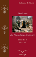 Histoire des Protestants de France, livres 1 à 4 (1521-1787)