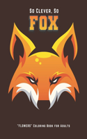 So Clever So Fox: "FLOWERS" Coloring Book for Adults, Large Print, Ability to Relax, Brain Experiences Relief, Lower Stress Level, Negative Thoughts Expelled, Achieve