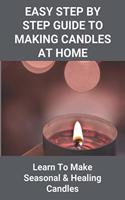 Easy Step By Step Guide To Making Candles At Home: Learn To Make Seasonal & Healing Candles: Homemade Birthday Candles