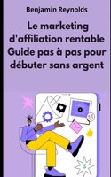 Marketing d'affiliation Rentable: Guide Pas à Pas pour Débuter sans Capital