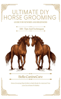 Ultimate DIY Horse Grooming Guide for Newbies and Beginners: Horse Grooming Tips On How to Bath, Brush, De-shed and Trim your Cat at Home or stable