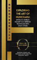 Exploring the Art of Nunchaku: Unveiling Korean Military Self-Defense Techniques with Chain-Sticks: Swinging Strikes and Defensive Maneuvers for Personal Safety(24 Legends of the Fighting Arts: A Comprehensive Decade-Long Guide)