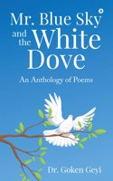 Mr. Blue Sky and the White Dove: An Anthology of Poems