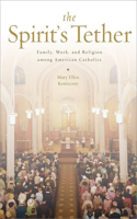 The Spirit's Tether: Family, Work, and Religion Among American Catholics