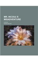 Mr. Incoul's Misadventure; A Novel