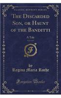 The Discarded Son, or Haunt of the Banditti, Vol. 5 of 5: A Tale (Classic Reprint)