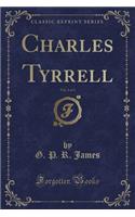Charles Tyrrell, Vol. 1 of 3 (Classic Reprint)