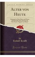 Alter Von Heute: Schauspiel in Drei Akten Und Einem Zwischenakt; Eine Antwort Auf Otto Ernst's "jugend Von Heute" (Classic Reprint)