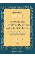 The Pictorial History of Palestine and the Holy Land, Vol. 2: Including a Complete History of the Jews; Biblical History, Continued, Natural History and Geography (Classic Reprint)