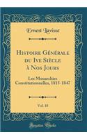 Histoire Générale du Ive Siècle à Nos Jours, Vol. 10: Les Monarchies Constitutionnelles, 1815-1847 (Classic Reprint)