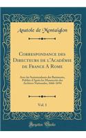 Correspondance des Directeurs de l'Académie de France A Rome, Vol. 1: Avec les Surintendants des Batiments, Publiée d'Après les Manuscrits des Archives Nationales, 1666-1694 (Classic Reprint)