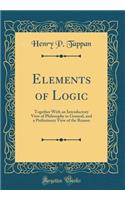 Elements of Logic: Together with an Introductory View of Philosophy in General, and a Preliminary View of the Reason (Classic Reprint)