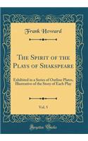 The Spirit of the Plays of Shakspeare, Vol. 5: Exhibited in a Series of Outline Plates, Illustrative of the Story of Each Play (Classic Reprint)
