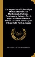 Correspondance Diplomatique Et Militaire Du Duc De Marlborough, Du Grand-Pensionnaire Heinsius Et ... J. Hop; Enrichie De Plusieurs Lettres Du Comte D'avaux [And Others] Publ. Par G.G. Vreede