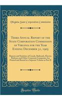 Third Annual Report of the State Corporation Commission of Virginia for the Year Ending December 31, 1905: Reports and Statistics of Canals, Railroads, Electric Railways and Other Corporate Companies Are Printed and Bound in a Separate Volume as Pa