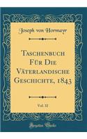 Taschenbuch Für Die Väterlandische Geschichte, 1843, Vol. 32 (Classic Reprint)