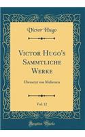 Victor Hugo's Sammtliche Werke, Vol. 12: UEbersetzt von Mehreren (Classic Reprint)