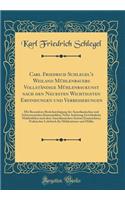 Carl Friedrich Schlegel's Weiland Mühlenbauers Vollständige Mühlenbaukunst nach den Neuesten Wichtigsten Erfindungen und Verbesserungen: Mit Besonderer Berücksichtigung der Amerikanischen und Schweizerischen Kunstmühlen; Nebst Anleitung Gewöhnliche