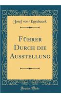 Führer Durch die Ausstellung (Classic Reprint)