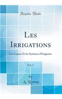 Les Irrigations, Vol. 2: Les Canaux Et Les Systï¿½mes d'Irrigation (Classic Reprint): Les Canaux Et Les Systï¿½mes d'Irrigation (Classic Reprint)